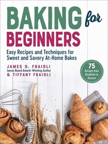 Baking for Beginners: Easy Recipes and Techniques for Sweet and Savory At-Home Bakes Baking for Beginners: Easy Recipes and Techniques for Sweet and Savory At-Home Bakes