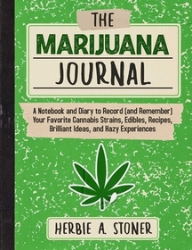 The Marijuana Journal: A Notebook and Diary to Record (and Remember) Your Favorite Cannabis Strains, Edibles, Recipes, Brilliant Ideas, and Hazy Exper The Marijuana Journal: A Notebook and Diary to Record (and Remember) Your Favorite Cannabis Strains, Edibles, Recipes, Brilliant Ideas, and Hazy Exper