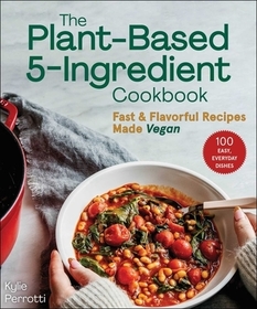 The Plant-Based 5-Ingredient Cookbook: Fast & Flavorful Recipes Made Vegan