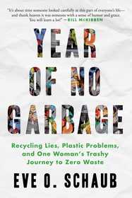 Year of No Garbage: Recycling Lies, Plastic Problems, and One Woman's Trashy Journey to Zero Waste Year of No Garbage: Recycling Lies, Plastic Problems, and One Woman's Trashy Journey to Zero Waste