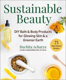 Sustainable Beauty: DIY Bath & Body Products for Glowing Skin & a Greener Earth Sustainable Beauty: DIY Bath & Body Products for Glowing Skin & a Greener Earth