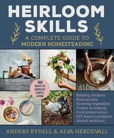 Heirloom Skills: A Complete Guide to Modern Homesteading Heirloom Skills: A Complete Guide to Modern Homesteading
