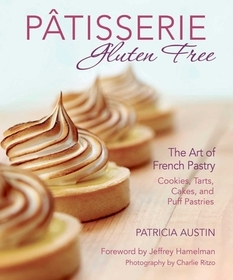 Pâtisserie Gluten Free: The Art of French Pastry: Cookies, Tarts, Cakes, and Puff Pastries Pâtisserie Gluten Free: The Art of French Pastry: Cookies, Tarts, Cakes, and Puff Pastries