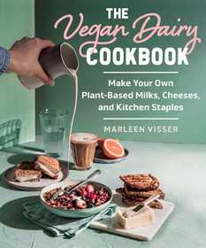 The Vegan Dairy Cookbook: Make Your Own Plant-Based Mylks, Cheezes, and Kitchen Staples The Vegan Dairy Cookbook: Make Your Own Plant-Based Mylks, Cheezes, and Kitchen Staples