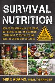 Survival Nutrition: How to Strategically Use Foods, Nutrients, Herbs, and Common Compounds to Stay Alive and Healthy During Any Collapse