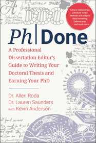 PhDone: A Professional Dissertation Editor's Guide to Writing Your Doctoral Thesis and Earning Your PhD PhDone: A Professional Dissertation Editor's Guide to Writing Your Doctoral Thesis and Earning Your PhD