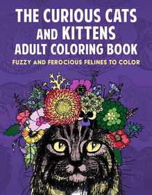 The Curious Cats and Kittens Coloring Book: Fuzzy and Ferocious Felines to Color