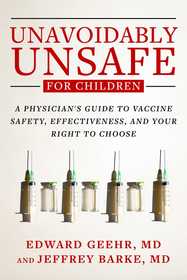 Unavoidably Unsafe for Children: A Physician's Guide to Vaccine Safety, Effectiveness, and Your Right to Choose