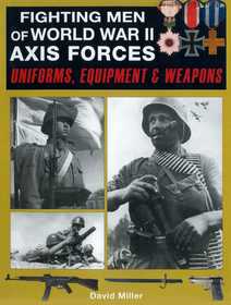 Fighting Men of World War II: Axis Forces: Uniforms, Equipment & Weapons