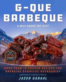 G-Que Barbeque: A Mile Above the Rest?More Than 75 Proven Recipes for Breaking Barbeque Boundaries