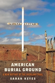 American Burial Ground ? A New History of the Overland Trail: A New History of the Overland Trail American Burial Ground ? A New History of the Overland Trail: A New History of the Overland Trail