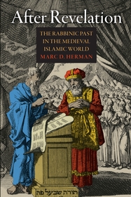 After Revelation ? The Rabbinic Past in the Medieval Islamic World: The Rabbinic Past in the Medieval Islamic World