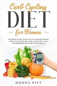 Carb Cycling for Women: Beginner's Guide to Reactivate Your Metabolism and Get Lean With the Carb Cycling Diet. Also Recommended For Women Wit