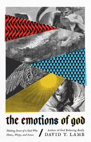 The Emotions of God – Making Sense of a God Who Hates, Weeps, and Loves: Making Sense of a God Who Hates, Weeps, and Loves