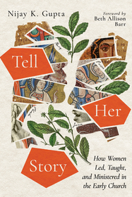 Tell Her Story ? How Women Led, Taught, and Ministered in the Early Church: How Women Led, Taught, and Ministered in the Early Church