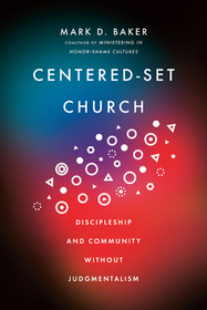 Centered–Set Church – Discipleship and Community Without Judgmentalism: Discipleship and Community Without Judgmentalism