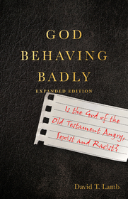God Behaving Badly – Is the God of the Old Testament Angry, Sexist and Racist?: Is the God of the Old Testament Angry, Sexist and Racist?