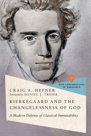 Kierkegaard and the Changelessness of God – A Modern Defense of Classical Immutability: A Modern Defense of Classical Immutability