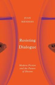 Resisting Dialogue – Modern Fiction and the Future of Dissent: Modern Fiction and the Future of Dissent Resisting Dialogue – Modern Fiction and the Future of Dissent: Modern Fiction and the Future of Dissent