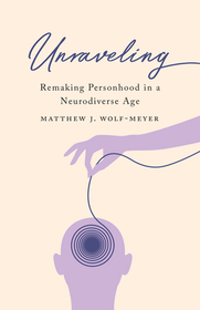 Unraveling ? Remaking Personhood in a Neurodiverse Age: Remaking Personhood in a Neurodiverse Age