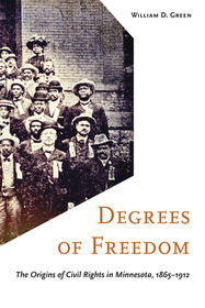 Degrees of Freedom – The Origins of Civil Rights in Minnesota, 1865–1912: The Origins of Civil Rights in Minnesota, 1865–1912