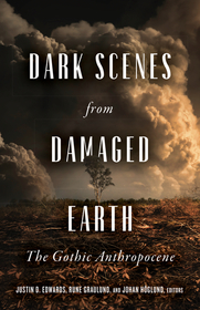 Dark Scenes from Damaged Earth ? The Gothic Anthropocene: The Gothic Anthropocene Dark Scenes from Damaged Earth ? The Gothic Anthropocene: The Gothic Anthropocene