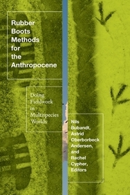 Rubber Boots Methods for the Anthropocene ? Doing Fieldwork in Multispecies Worlds: Doing Fieldwork in Multispecies Worlds Rubber Boots Methods for the Anthropocene ? Doing Fieldwork in Multispecies Worlds: Doing Fieldwork in Multispecies Worlds