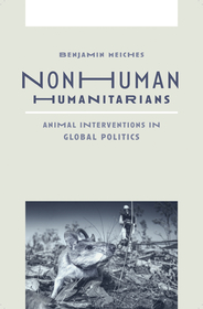 Nonhuman Humanitarians: Animal Interventions in Global Politics Nonhuman Humanitarians: Animal Interventions in Global Politics