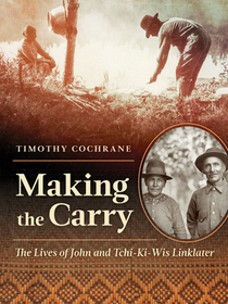 Making the Carry ? The Lives of John and Tchi?Ki?Wis Linklater: The Lives of John and Tchi-Ki-Wis Linklater Making the Carry ? The Lives of John and Tchi?Ki?Wis Linklater: The Lives of John and Tchi-Ki-Wis Linklater