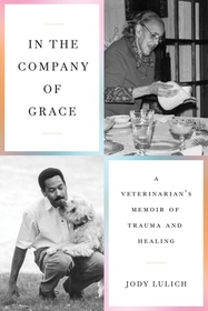 In the Company of Grace: A Veterinarian's Memoir of Trauma and Healing