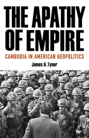 The Apathy of Empire ? Cambodia in American Geopolitics: Cambodia in American Geopolitics