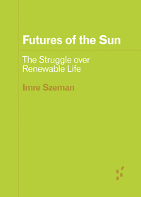 Futures of the Sun – The Struggle over Renewable Life: The Struggle Over Renewable Life