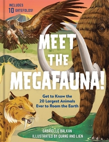 Meet the Megafauna!: Get to Know 20 of the Largest Animals to Ever Roam the Earth Meet the Megafauna!: Get to Know 20 of the Largest Animals to Ever Roam the Earth