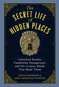 The Secret Life of Secret Places: Hidden Rooms, Clandestine Passageways, and the Curious Minds That Made Them The Secret Life of Secret Places: Hidden Rooms, Clandestine Passageways, and the Curious Minds That Made Them