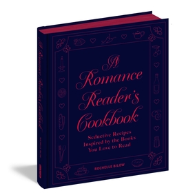 A Romance Reader's Cookbook: Seductive Recipes Inspired by the Books You Love to Read