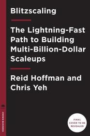 Blitzscaling: The Lightning-Fast Path to Building Massively Valuable Companies