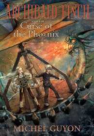 Archibald Finch and the Curse of the Phoenix Archibald Finch and the Curse of the Phoenix