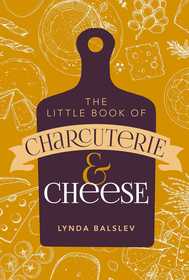 Little Book of Charcuterie and Cheese Little Book of Charcuterie and Cheese