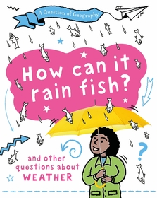 A Question of Geography: How Can it Rain Fish?: and other questions about weather A Question of Geography: How Can it Rain Fish?: and other questions about weather