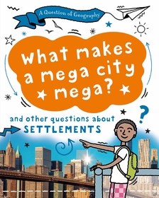 A Question of Geography: What Makes a Mega City Mega?: and other questions about settlements A Question of Geography: What Makes a Mega City Mega?: and other questions about settlements