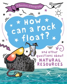 A Question of Geography: How Can a Rock Float?: and other questions about natural resources
