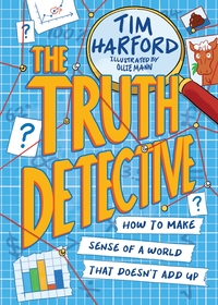 The Truth Detective: How to make sense of a world that doesn't add up The Truth Detective: How to make sense of a world that doesn't add up