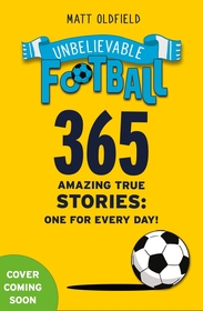 365 Amazing True Football Stories: One for every day!