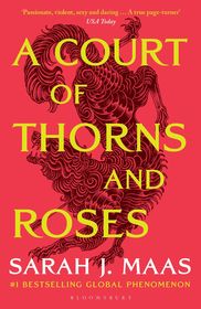 A Court of Thorns and Roses: Enter the EPIC fantasy worlds of Sarah J Maas with the breath-taking first book in the GLOBALLY BESTSELLING ACOTAR series