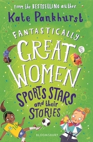 Fantastically Great Women Sports Stars and their Stories: A spectacular gift for budding athletes everywhere!