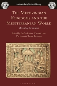 The Merovingian Kingdoms and the Mediterranean World: Revisiting the Sources The Merovingian Kingdoms and the Mediterranean World: Revisiting the Sources