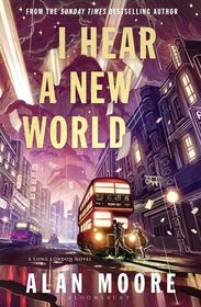 I Hear A New World: The Brand New Fantastical Historical Novel from Icon Alan Moore