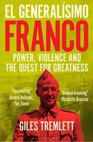 El Generalísimo: Franco: Power, Violence and the Quest for Greatness