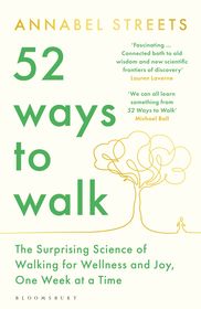 52 Ways to Walk: The Surprising Science of Walking for Wellness and Joy, One Week at a Time 52 Ways to Walk: The Surprising Science of Walking for Wellness and Joy, One Week at a Time