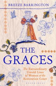 The Graces: The Extraordinary Untold Lives of Women at the Restoration Court The Graces: The Extraordinary Untold Lives of Women at the Restoration Court